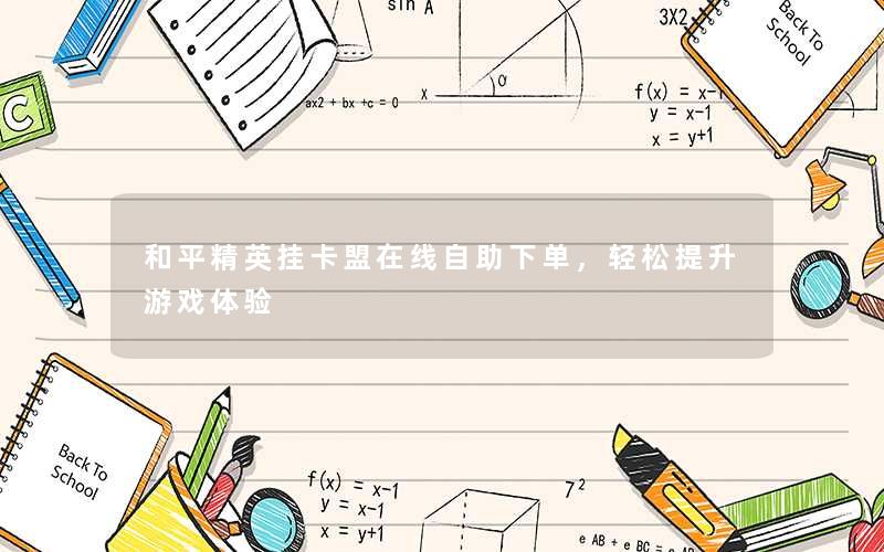 <b>和平精英挂卡盟在线自助下单，轻松提升游戏体验</b>