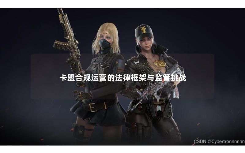 卡盟合规运营的法律框架与监管挑战
