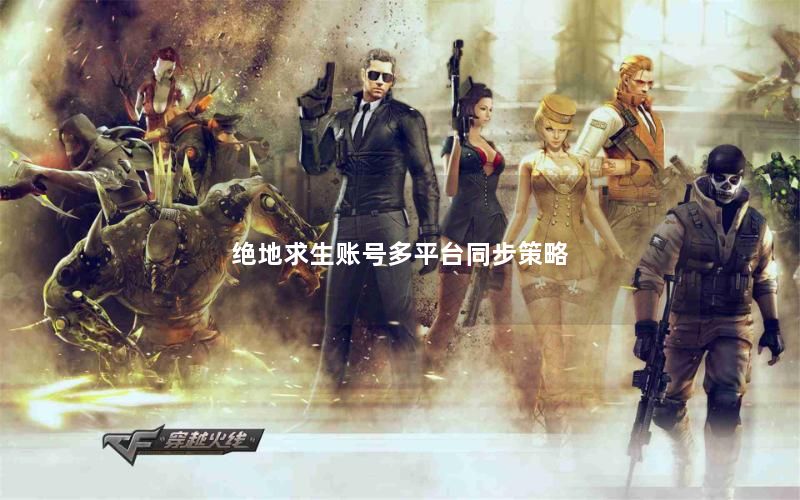 绝地求生账号多平台同步策略