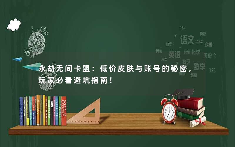 永劫无间卡盟：低价皮肤与账号的秘密，玩家必看避坑指南！
