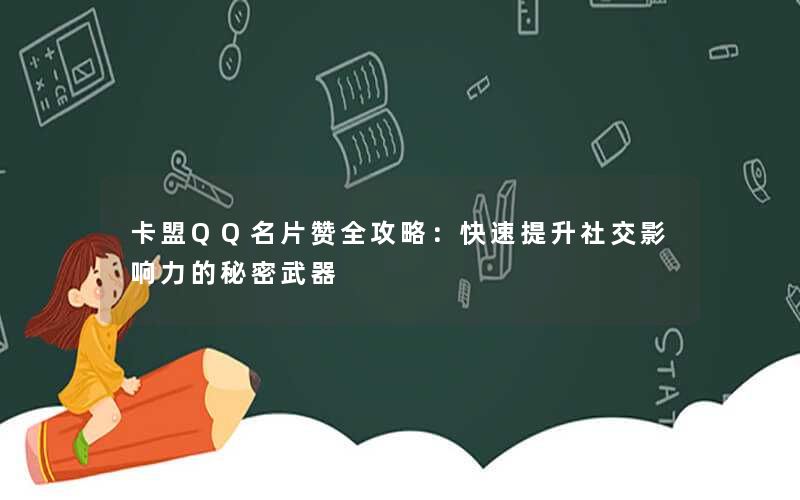 卡盟QQ名片赞全攻略:快速提升社交影响力的秘密武器 卡盟QQ名片赞全攻略:快速提升社交影响力的秘密武器
