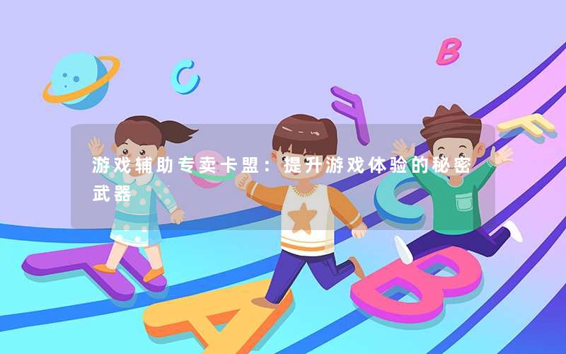 <b>游戏辅助专卖卡盟：提升游戏体验的秘密武器</b>
