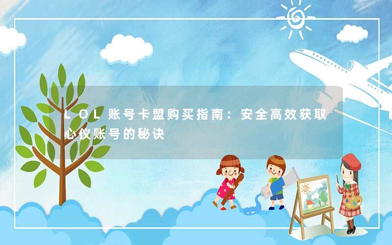 LOL账号卡盟购买指南：安全高效获取心仪账号的秘诀