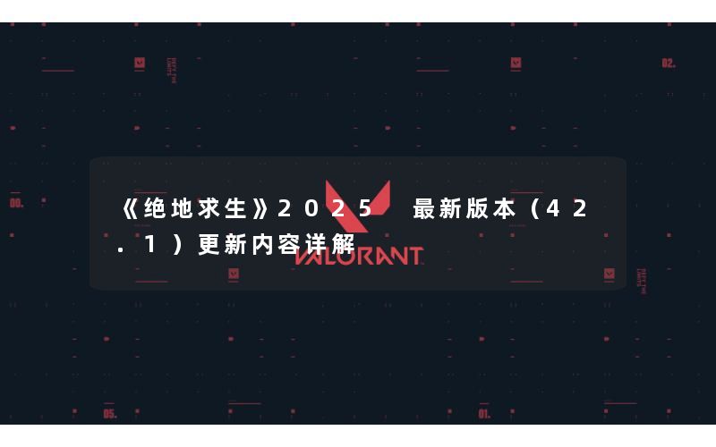 《绝地求生》2025 最新版本（42.1）更新内容详解