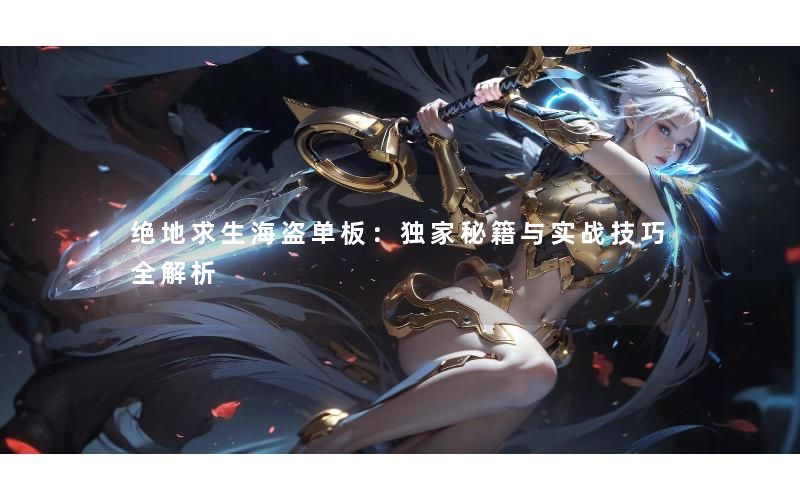 绝地求生海盗单板:独家秘籍与实战技巧全解析 绝地求生海盗单板:独家秘籍与实战技巧全解析